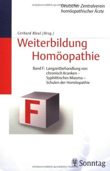 Weiterbildung Homöopathie: Band F: Langzeitbehandlung von chronisch Kranken - Syphilitisches Miasma - Schulen der Homöopathie: Bd F