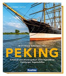 PEKING - Schicksal und Wiedergeburt eines legendären Hamburger Segelschiffs (Maritime Reihe in Kooperation mit dem Hamburger Abendblatt)