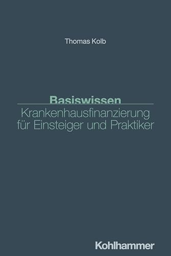 Kolb, Thomas: Basiswissen Krankenhausfinanzierung für Einsteiger und Praktiker