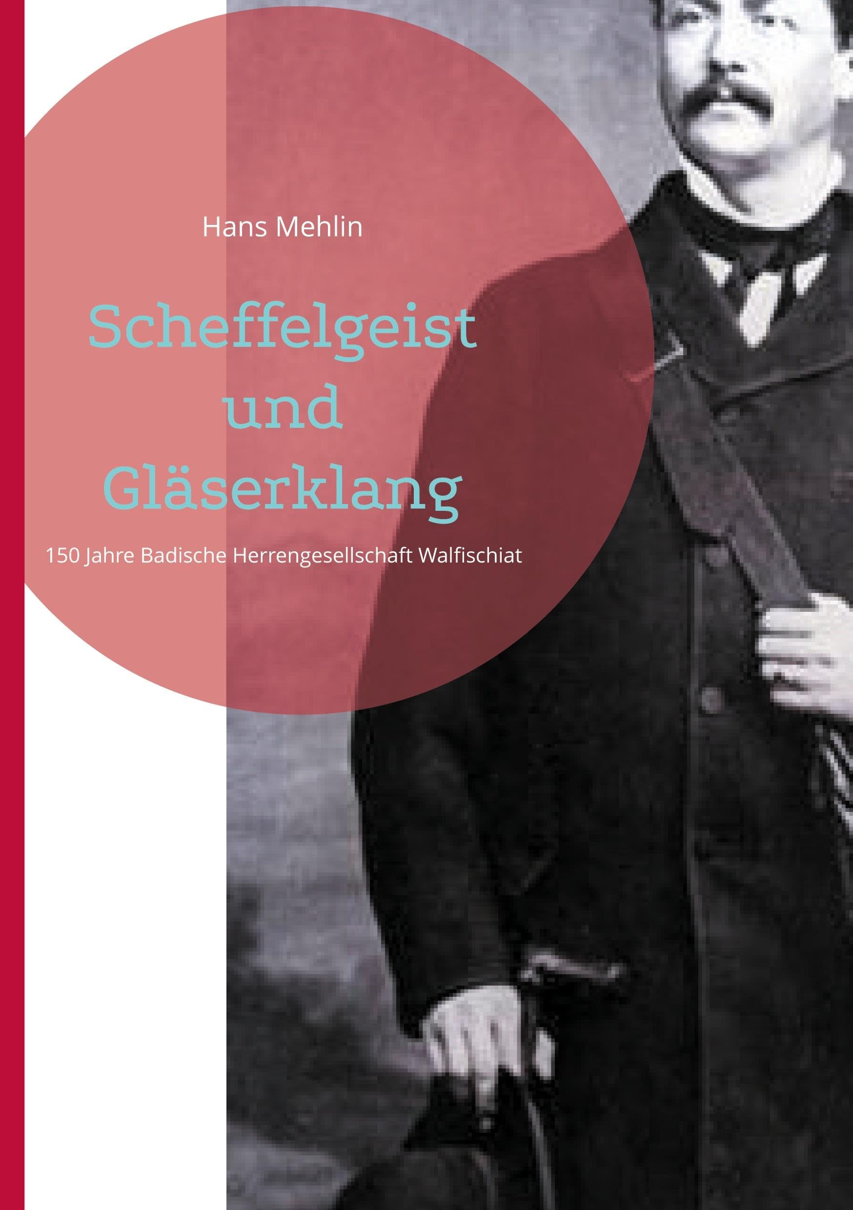 Scheffelgeist und Gläserklang: 150 Jahre Badische Herrengesellschaft Walfischiat (Alemannisches Intermezzo)