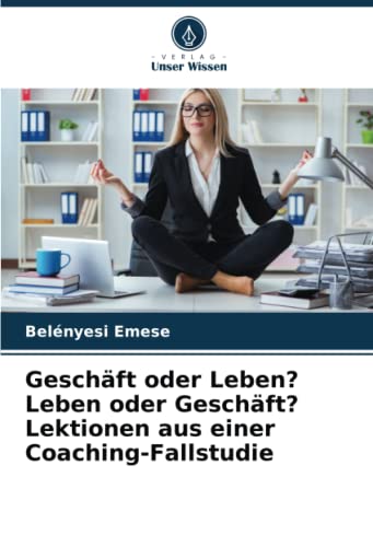 Geschäft oder Leben? Leben oder Geschäft? Lektionen aus einer Coaching-Fallstudie