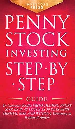 PENNY STOCK INVESTING: Step-by-Step Guide to Generate Profits from Trading Penny Stocks in as Little as 30 Days with Minimal Risk and Without Drowning in Technical Jargon