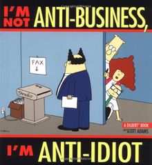 I'm Not Anti-Business, I'm Anti-Idiot: A Dilbert Book (Dilbert Books (Paperback Andrews McMeel))