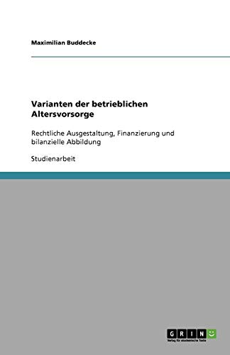 Varianten der betrieblichen Altersvorsorge: Rechtliche Ausgestaltung, Finanzierung und bilanzielle Abbildung