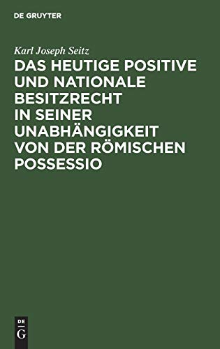 Das heutige positive und nationale Besitzrecht in seiner Unabhängigkeit von der römischen possessio: (Zugleich eine Denkschrift für die kommende Civilgesetzgebung)