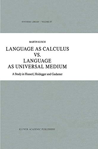 Language as Calculus vs. Language as Universal Medium: A Study in Husserl, Heidegger and Gadamer (Synthese Library, 207, Band 207)