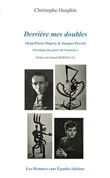 Chronique des poètes de l'émotion. Vol. 1. Derrière mes doubles : Jean-Pierre Duprey & Jacques Prevel