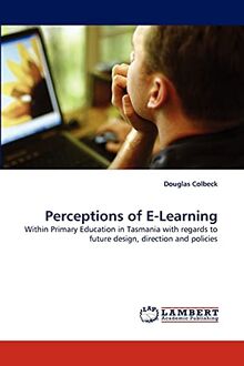 Perceptions of E-Learning: Within Primary Education in Tasmania with regards to future design, direction and policies