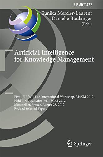 Artificial Intelligence for Knowledge Management: First IFIP WG 12.6 International Workshop, AI4KM 2012, Montpellier, France, August 28, 2012, Revised ... and Communication Technology, 422, Band 422)