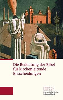 Die Bedeutung der Bibel für kirchenleitende Entscheidungen: Ein Grundlagentext der Evangelischen Kirche in Deutschland (EKD-Grundlagentext)