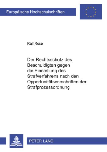Der Rechtsschutz des Beschuldigten gegen die Einstellung des Strafverfahrens nach den Opportunitätsvorschriften der Strafprozessordnung (Europäische Hochschulschriften - Reihe II)