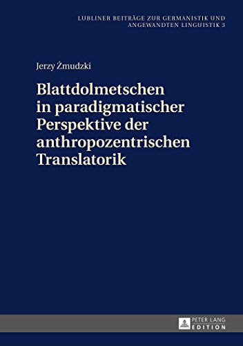 Blattdolmetschen in paradigmatischer Perspektive der anthropozentrischen Translatorik (Lubliner Beiträge zur Germanistik und Angewandten Linguistik)