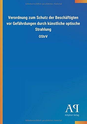 Verordnung zum Schutz der Beschäftigten vor Gefährdungen durch künstliche optische Strahlung: OStrV