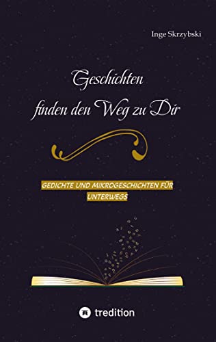 Geschichten finden den Weg zu Dir: GEDICHTE UND MIKROGESCHICHTEN FÜR UNTERWEGS