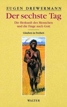 Der sechste Tag. Die Herkunft des Menschen und die Frage nach Gott: 3. Glauben in Freiheit. Religion und Naturwissenschaft 1: BD 3.1