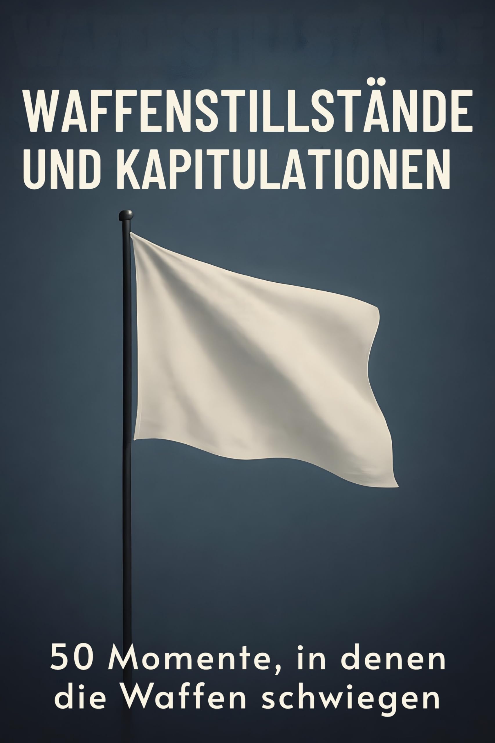 Waffenstillstände und Kapitulationen: 50 Momente, in denen die Waffen schwiegen