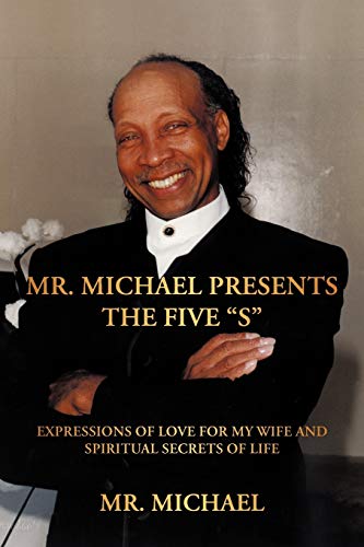 Mr. Michael Presents the Five S: Expressions of Love for My Wife and Spiritual Secrets of Life