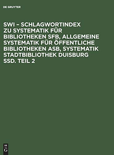 SWI – Schlagwortindex zu Systematik für Bibliotheken SFB, Allgemeine Systematik für öffentliche Bibliotheken ASB, Systematik Stadtbibliothek Duisburg SSD. Teil 2