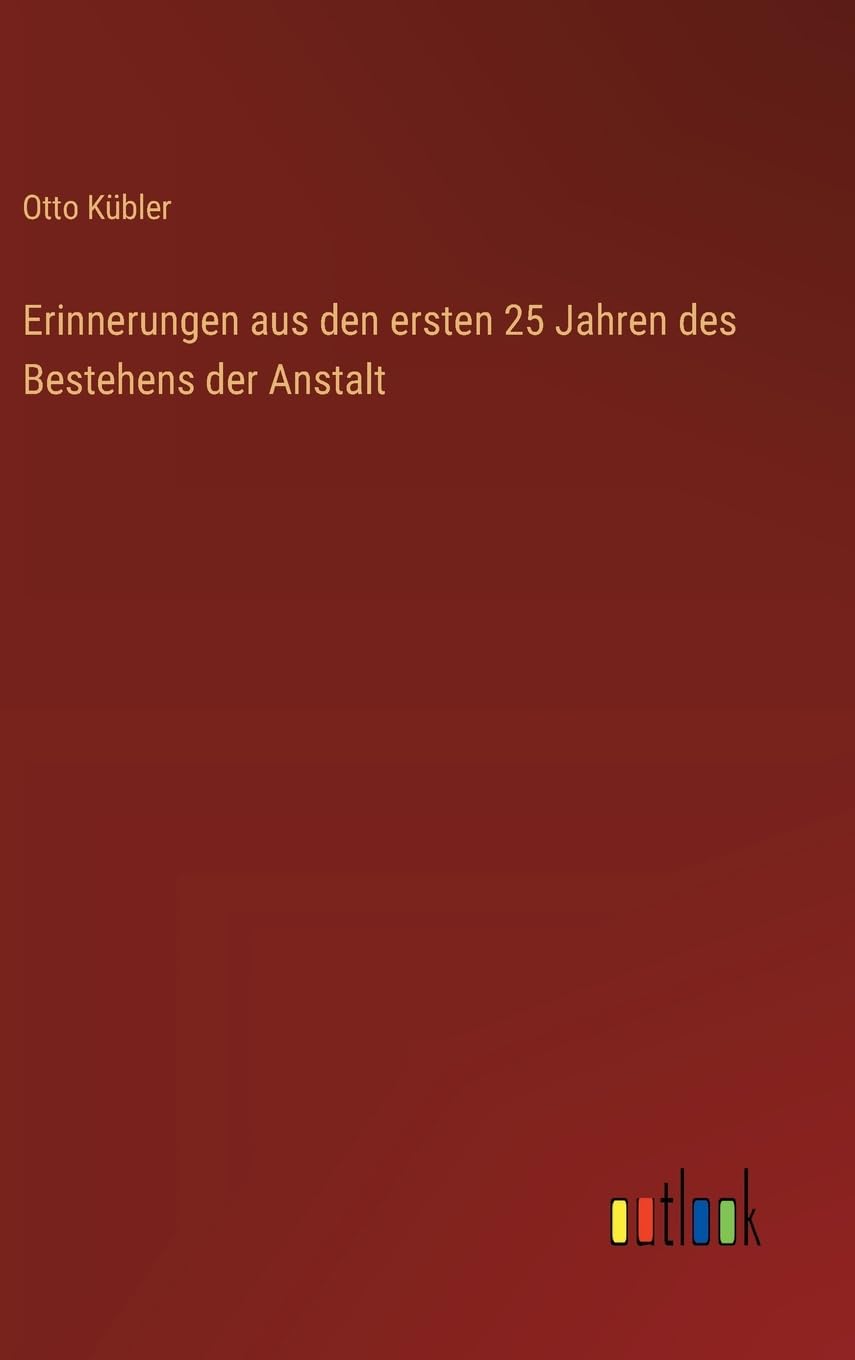 Erinnerungen aus den ersten 25 Jahren des Bestehens der Anstalt