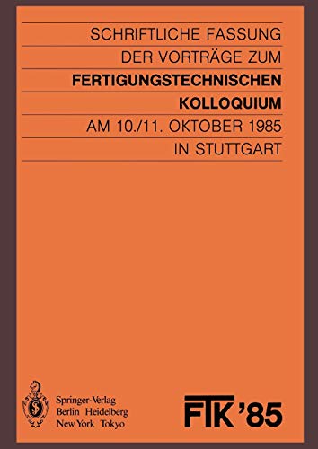 Ftk '85, Fertigungstechnisches Kolloquium: Schriftliche Fassung Der Vorträge Zum Fertigungstechnischen Kolloquium Am 10./11.Oktober 1985 In Stuttgart (German Edition)