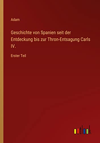 Geschichte von Spanien seit der Entdeckung bis zur Thron-Entsagung Carls IV.: Erster Teil
