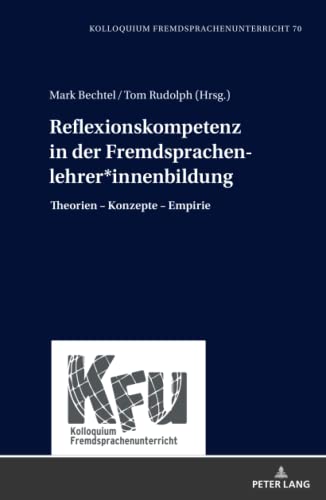 Reflexionskompetenz in der Fremdsprachenlehrer*innenbildung: Theorien ¿ Konzepte ¿ Empirie (KFU – Kolloquium Fremdsprachenunterricht, Band 70)