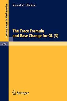 The Trace Formula and Base Change for GL (3) (Lecture Notes in Mathematics, 927, Band 927)