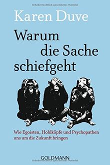 Warum die Sache schiefgeht: Wie Egoisten, Hohlköpfe und Psychopathen uns um die Zukunft bringen