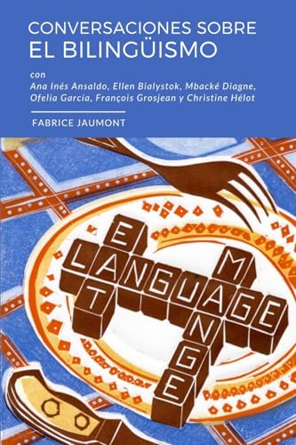 Conversaciones sobre el bilingüismo: Conversaciones con Ellen Bialystok, François Grosjean, Ana Inés Ansaldo, Ofelia García, Christine Hélot y Mbacké Diagne (Bilingual Revolution)