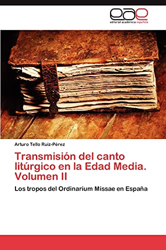 Transmisión del canto litúrgico en la Edad Media. Volumen II: Los tropos del Ordinarium Missae en España