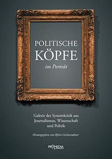 Politische Köpfe im Porträt: Galerie der Systemkritik aus Journalismus, Wissenschaft und Politik