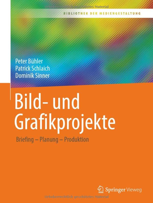 Bild- und Grafikprojekte: Briefing – Planung – Produktion (Bibliothek der Mediengestaltung)