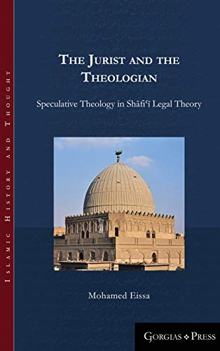 The Jurist and the Theologian: Speculative Theology in Sh¿fi¿¿ Legal Theory (Islamic History and Thought, Band 5)