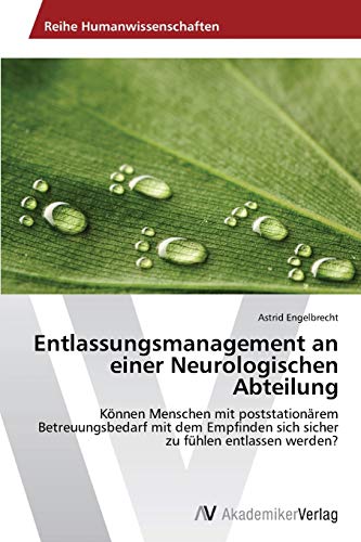 Entlassungsmanagement an einer Neurologischen Abteilung: Können Menschen mit poststationärem Betreuungsbedarf mit dem Empfinden sich sicher zu fühlen entlassen werden?