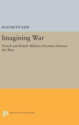 Imagining War: French and British Military Doctrine between the Wars (Princeton Studies in International History and Politics)