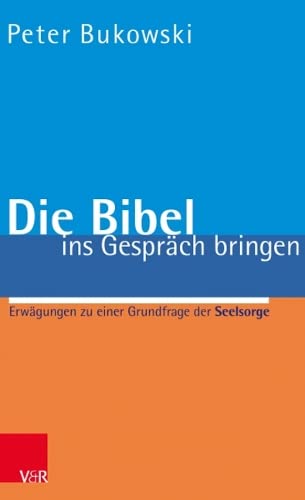 Die Bibel ins Gespräch bringen: Erwägungen zu einer Grundfrage der Seelsorge