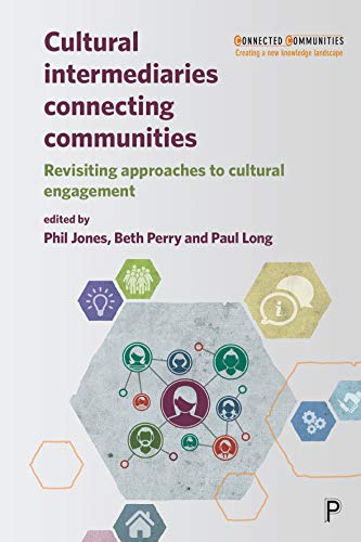 Cultural Intermediaries Connecting Communities: Revisiting Approaches to Cultural Engagement (Connected Communities: Creating a New Knowledge Landscape)