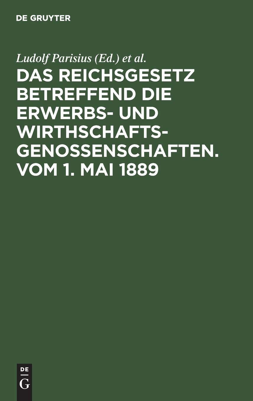 Das Reichsgesetz betreffend die Erwerbs- und Wirthschafts-Genossenschaften.Vom 1. Mai 1889