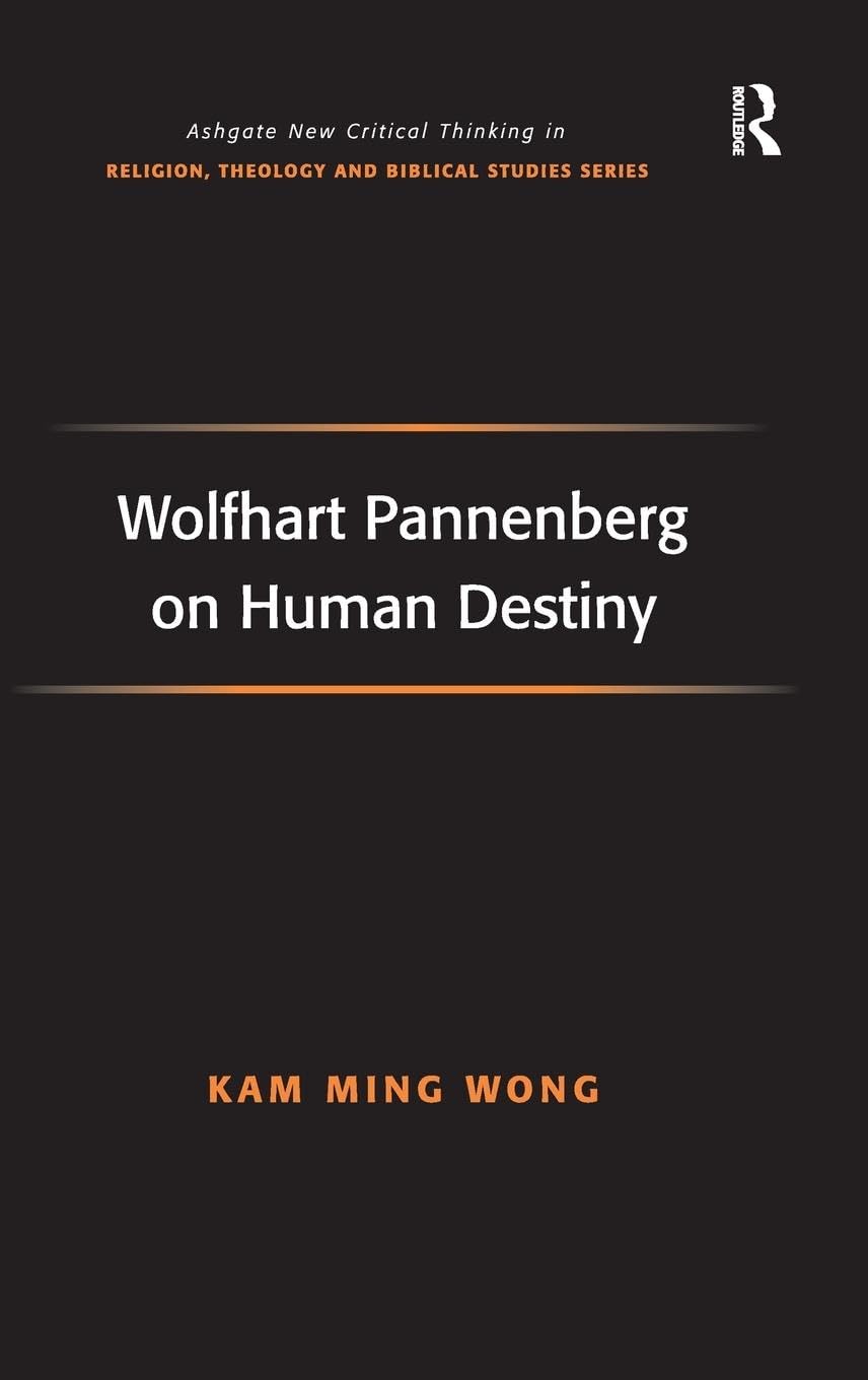Wolfhart Pannenberg on Human Destiny (Ashgate New Critical Thinking in Religion, Theology, and Biblical Studies)