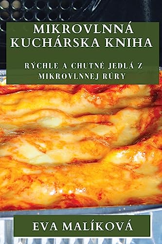 Mikrovlnná Kuchárska Kniha: Rýchle a Chutné Jedlá z Mikrovlnnej Rúry