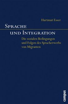 Sprache und Integration: Die sozialen Bedingungen und Folgen des Spracherwerbs von Migranten