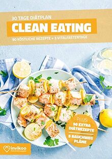 Clean Eating Diätplan - Ernährungsplan zum Abnehmen für 30 Tage: Bonus: E-Book mit 90 weiteren Rezepten: Vegetarisch, Vegan, Low Carb, Low Fat oder High Protein. (Invikoo: Kochbuch)