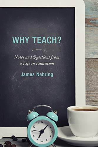 Why Teach?: Notes and Questions from a Life in Education