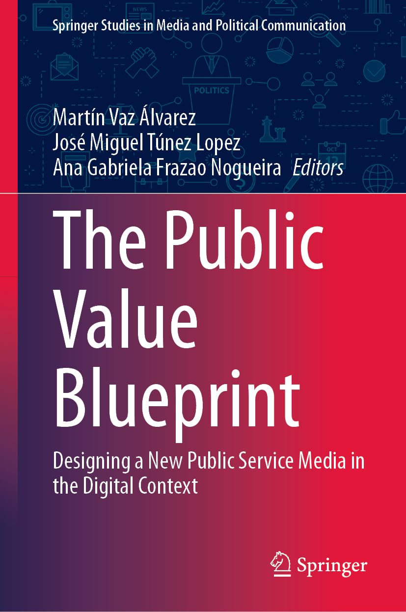 The Public Value Blueprint: Designing a New Public Service Media in the Digital Context (Springer Studies in Media and Political Communication)