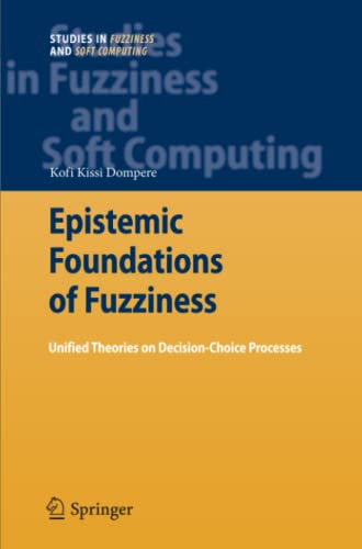 Epistemic Foundations of Fuzziness: Unified Theories on Decision-Choice Processes (Studies in Fuzziness and Soft Computing, Band 236)