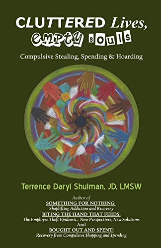 Shulman, Terrence Daryl Cluttered Lives, Empty Souls, Compulsive Stealing, Spending, And Hoarding