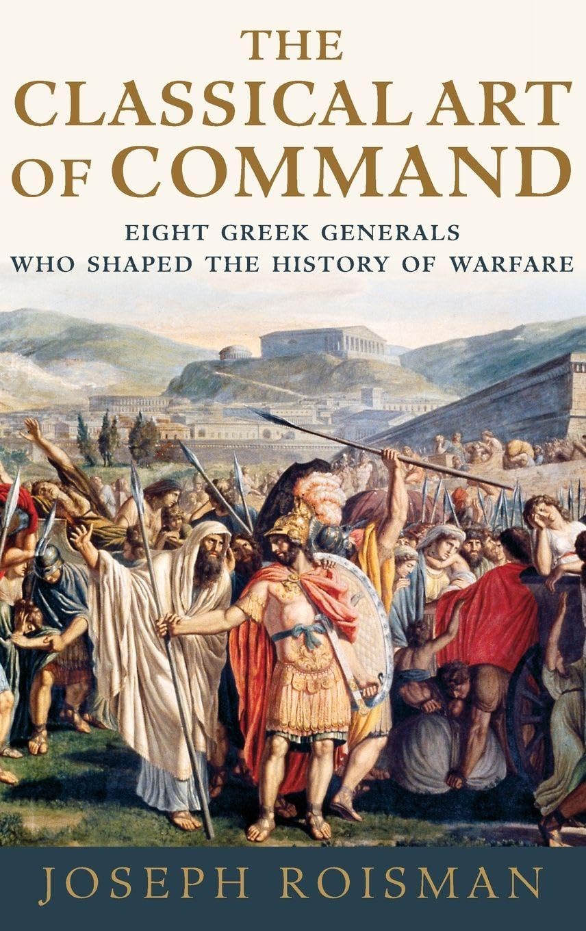 CLASSICAL ART OF COMMAND C: Eight Greek Generals Who Shaped the History of Warfare