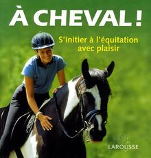 A cheval ! : s'initier à l'équitation avec plaisir