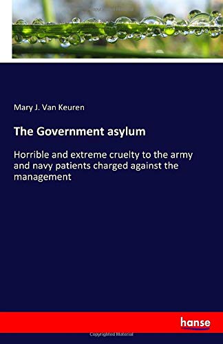 The Government asylum: Horrible and extreme cruelty to the army and navy patients charged against the management