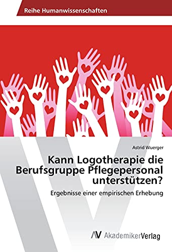 Kann Logotherapie die Berufsgruppe Pflegepersonal unterstützen?: Ergebnisse einer empirischen Erhebung